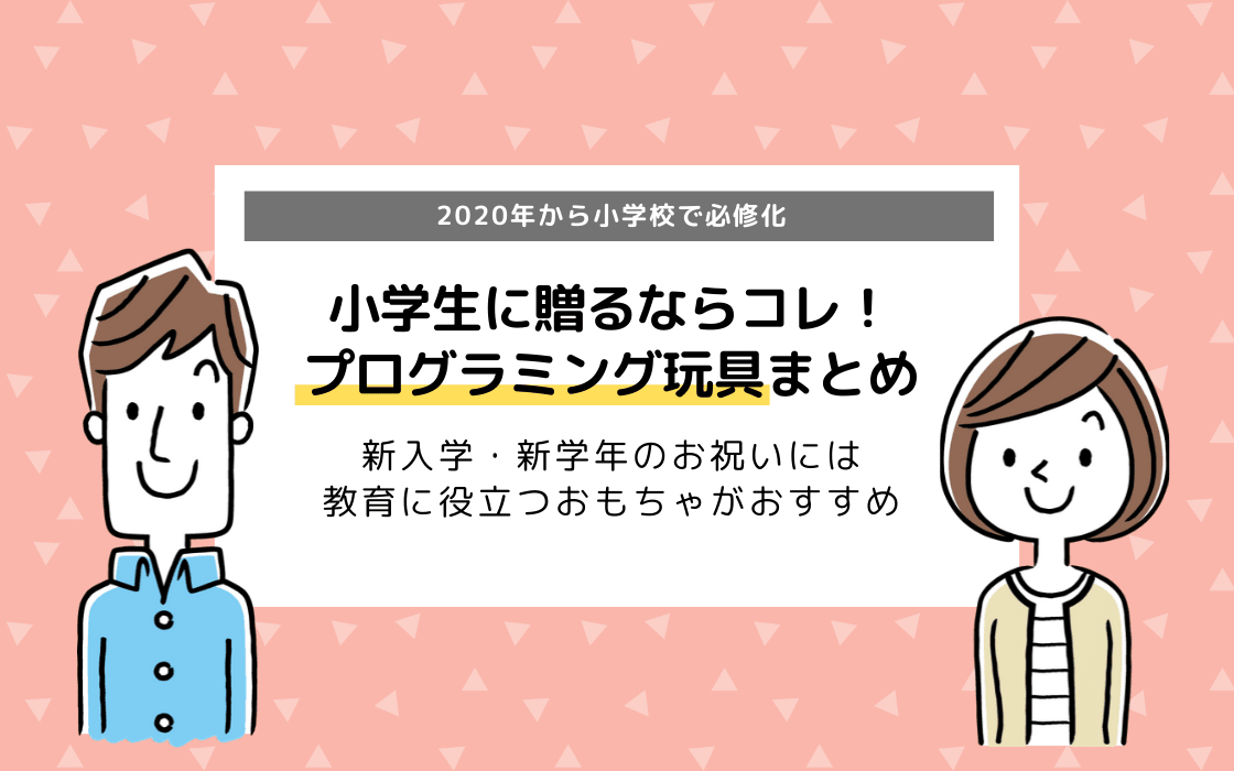 21年の決定版 入学祝に贈りたいプログラミングおもちゃまとめ 男の子 女の子 お孫さん コエテコ