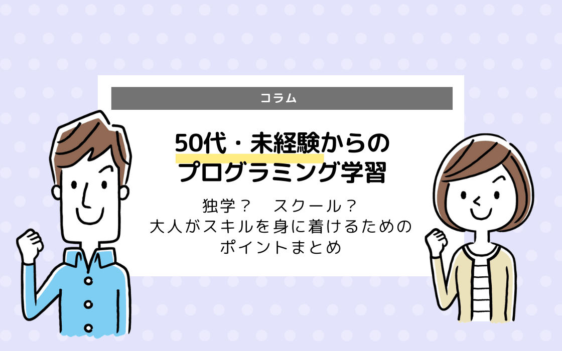 50代 未経験からでもプログラミングの勉強は始められる しっかり学ぶポイントまとめ コエテコ