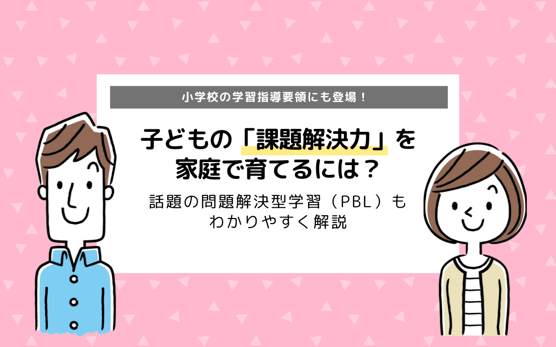 課題解決力を家庭で育てるには 話題の問題解決型学習 Pbl も解説 コエテコ