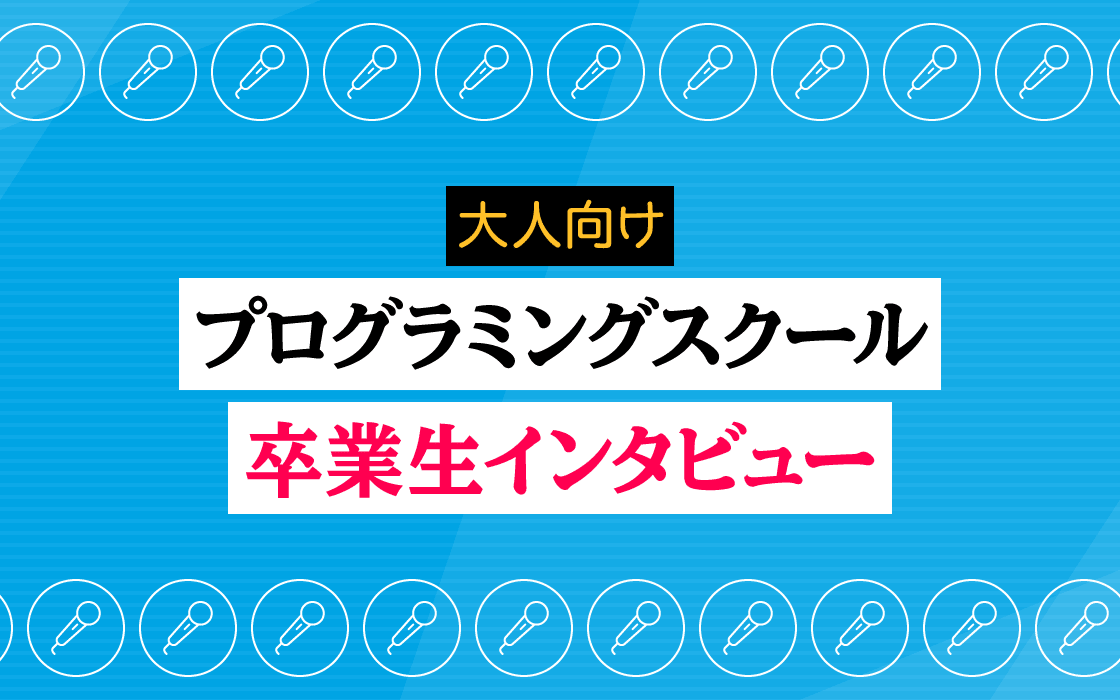 大人向けオンラインプログラミングスクール卒業生 在籍生インタビュー コエテコマガジン コエテコキャンパス