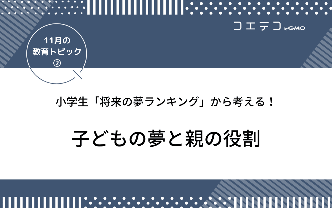 小学生 将来の夢ランキング から考える 子どもの夢と親の役割 11月の教育トピック コエテコ