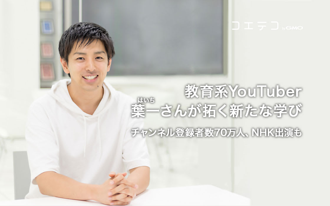教育系youtuber 葉一 はいち さんが拓く新たな学び チャンネル登録者数70万人 Nhk出演も コエテコ