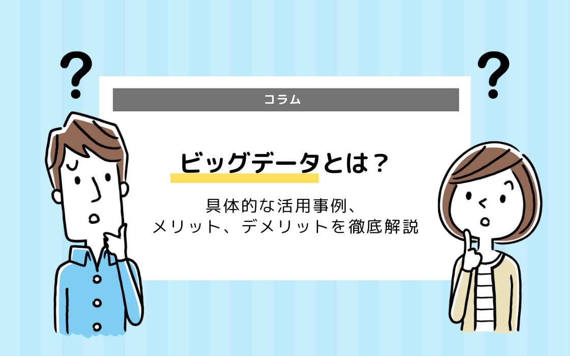 ビッグデータとは 具体的な活用事例 メリット デメリットを徹底解説 コエテコ