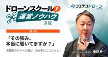 【ドローンスクール運営ノウハウ｜連載①】ドローンスクールの強み、ズレていま...
