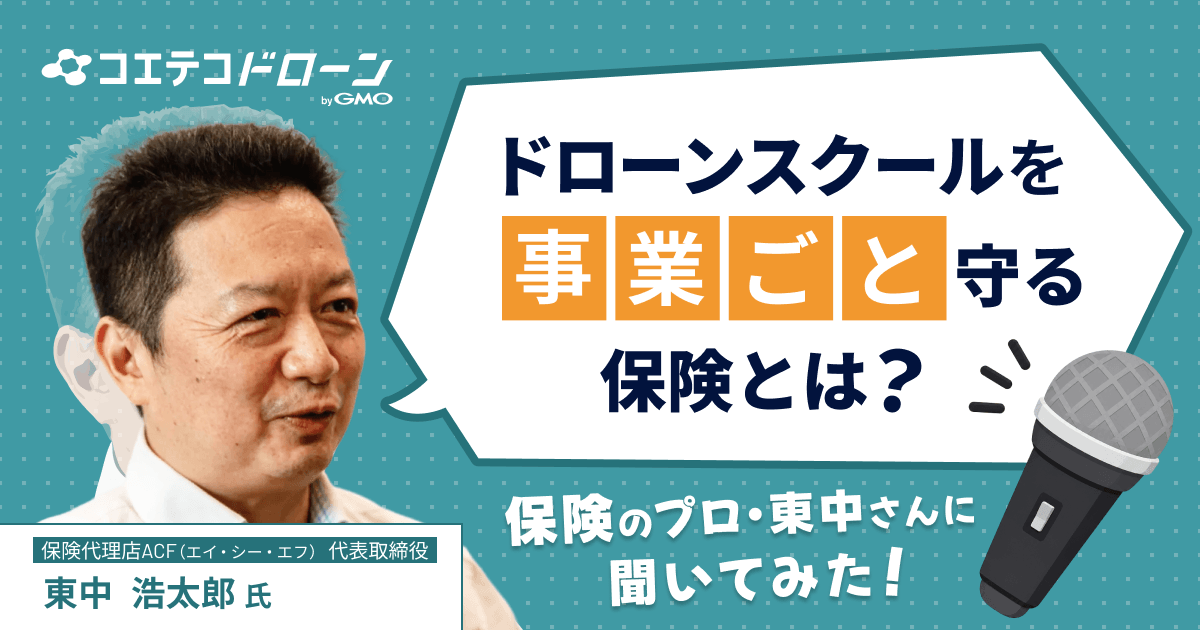 事業活動包括保険でドローンって実はすごく使えるって知ってた？保険のプロ・東中さんにお聞きしました