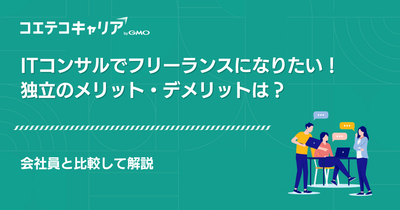 ITコンサルタントがフリーランスとして成功するには？年収、案件獲得方法まで徹底解説