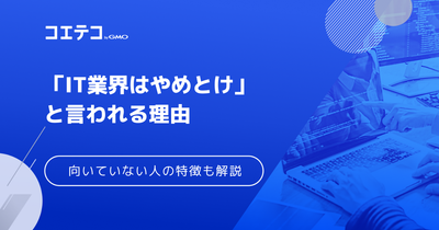 IT業界はやめとけ？ITエンジニアに向いていない人の特徴も解説