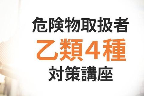 危険物乙4（乙種第4類危険物取扱者）対策講座のイメージ画像