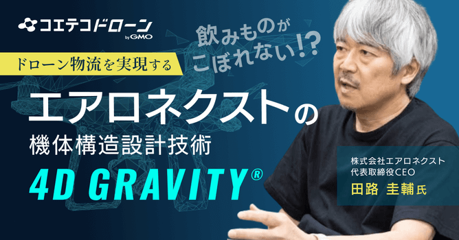 （取材）エアロネクスト・田路圭輔氏｜飲み物も運べる⁉荷物が傾かないドローンで実現する、ドローン...