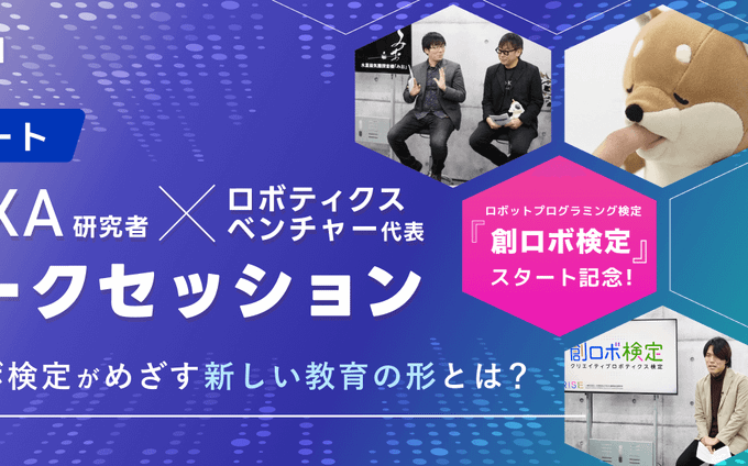 JAXA研究者とロボティクスベンチャーが語るSTREAM教育の可能性と新しい検定制度「創ロボ検定」