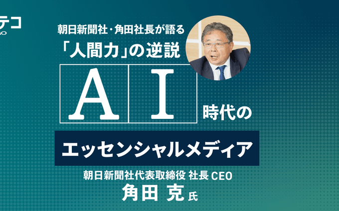 AI時代のエッセンシャルメディア：朝日新聞社・角田社長が語る「人間力」の逆説