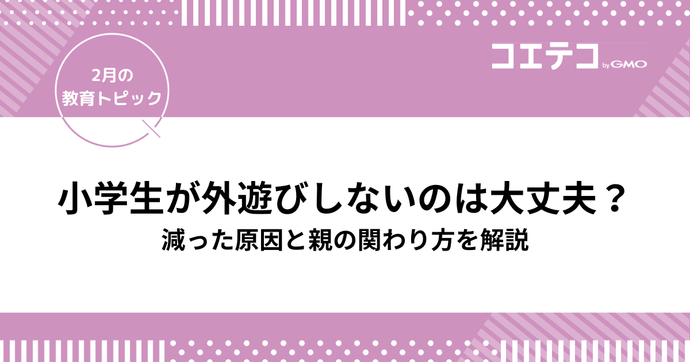 小学生が外遊びしないのは大丈夫？減った原因と親の関わり方