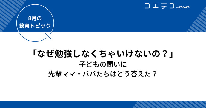 「どうして？なぜ勉強しなくちゃいけないの？」子どもの問いに先輩ママ・パパたちはどう答えたか