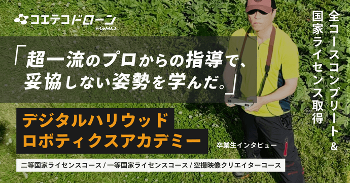 超一流のプロからの指導で、妥協しない姿勢を学んだ。 デジタルハリウッドロボティクスアカデミー 卒業生インタビュー 二等国家ライセンスコース 一等国家ライセンスコース 空撮映像クリエイターコース