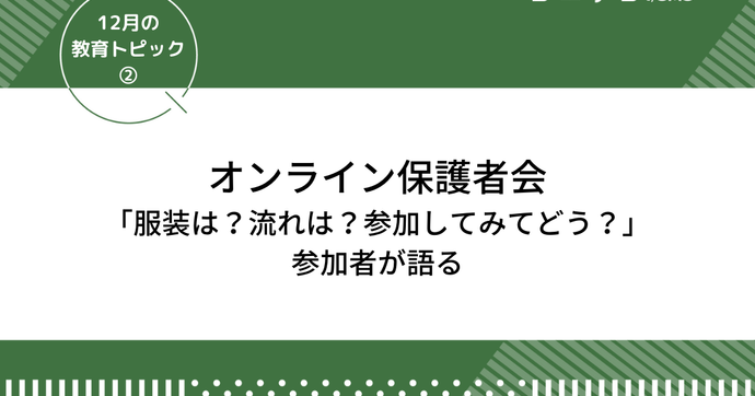 オンライン保護者会「服装は？流れは？参加してみてどう？」参加者が語る｜12月の教育トピック②