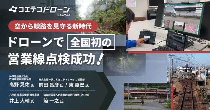 空から線路を見守る新時代 ドローンで全国初の営業線点検成功！  神戸電鉄株式会社 鉄道事業本部 技術部 高野 晃佑氏  株式会社神鉄コミュニティサービス 建設部 前田 昌彦氏、東 嘉宏氏  兵庫県 産