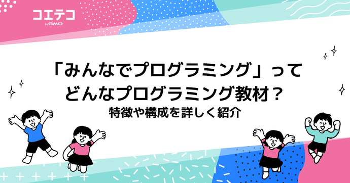 「みんなでプログラミング」ってどんなプログラミング教材？特徴や構成を詳しく紹介