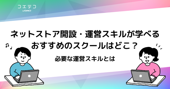 ECサイトやネットショップ運営スキルが学べるスクールおすすめ5選！勉強を始めよう