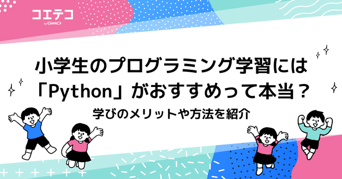 小学生のプログラミング学習には「Python」がおすすめって本当？学びのメリットや方法を紹介