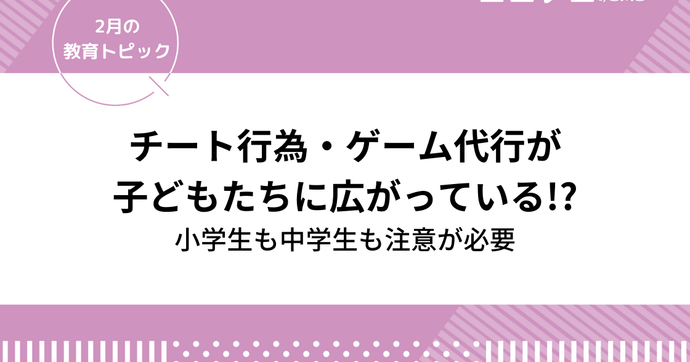チート行為・ゲーム代行が子どもたちに広がっている!?小学生も中学生も注意が必要