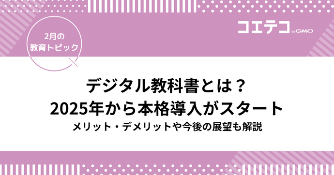 デジタル教科書とは？2025年から本格導入がスタート！メリット・デメリットや今後の展望も解説