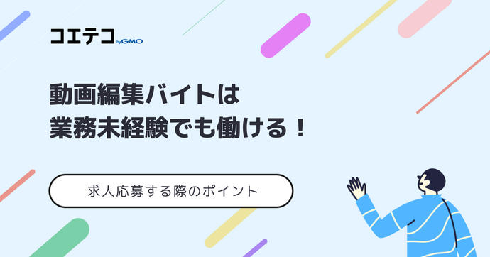 動画編集バイトは業務未経験でも働ける！ 求人応募する際のポイント