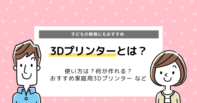 3Dプリンターで作れるものは？おすすめ家庭用プリンターを紹介