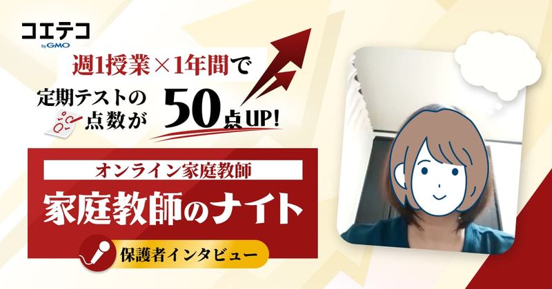 家庭教師のナイトの口コミ・評判は？保護者に本音を徹底取材！定期テストの点数が50点UP！