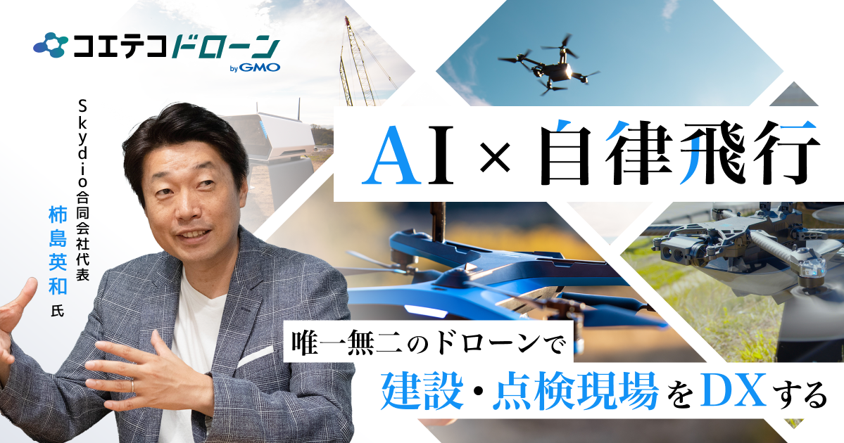 AI × 自律飛行  唯一無二のドローンで  建設・点検現場をDXする  Skydio合同会社代表 柿島英和