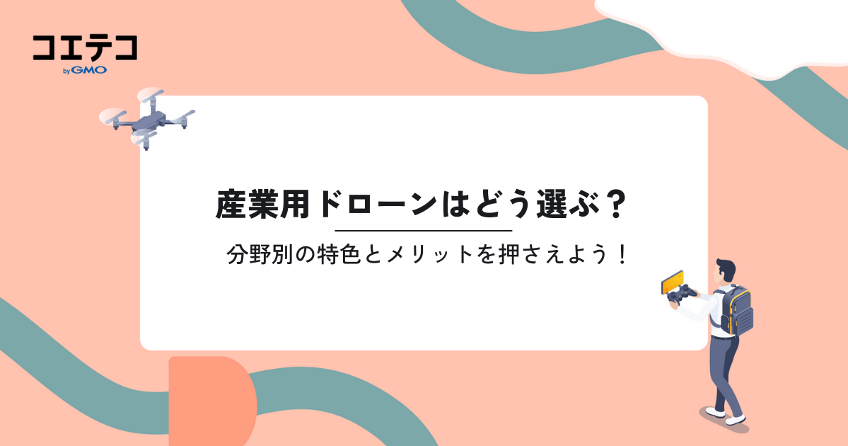 産業用ドローンとは？特徴やメリット・選び方を解説