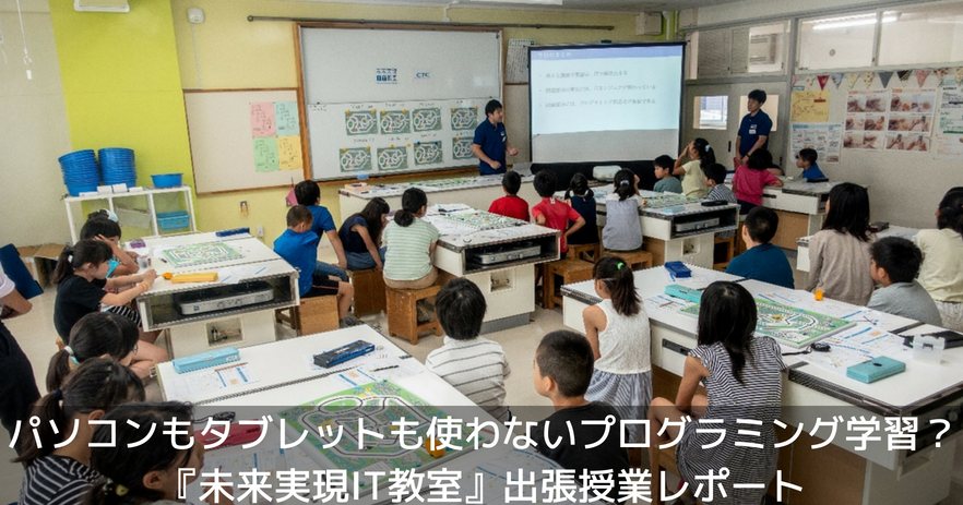 パソコンもタブレットも使わないプログラミング学習？『未来実現IT教室』出張授業レポート