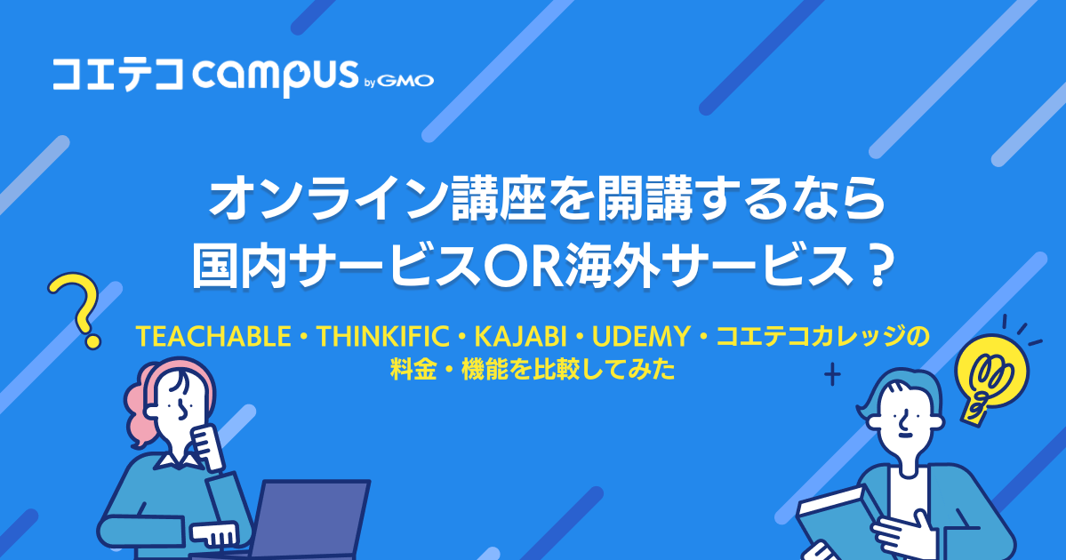オンライン講座を開講するなら国内サービスor海外サービス？｜Teachable・Thinkific・Kajabi・Udemy・コエテコカレッジの料金・機能を比較してみた