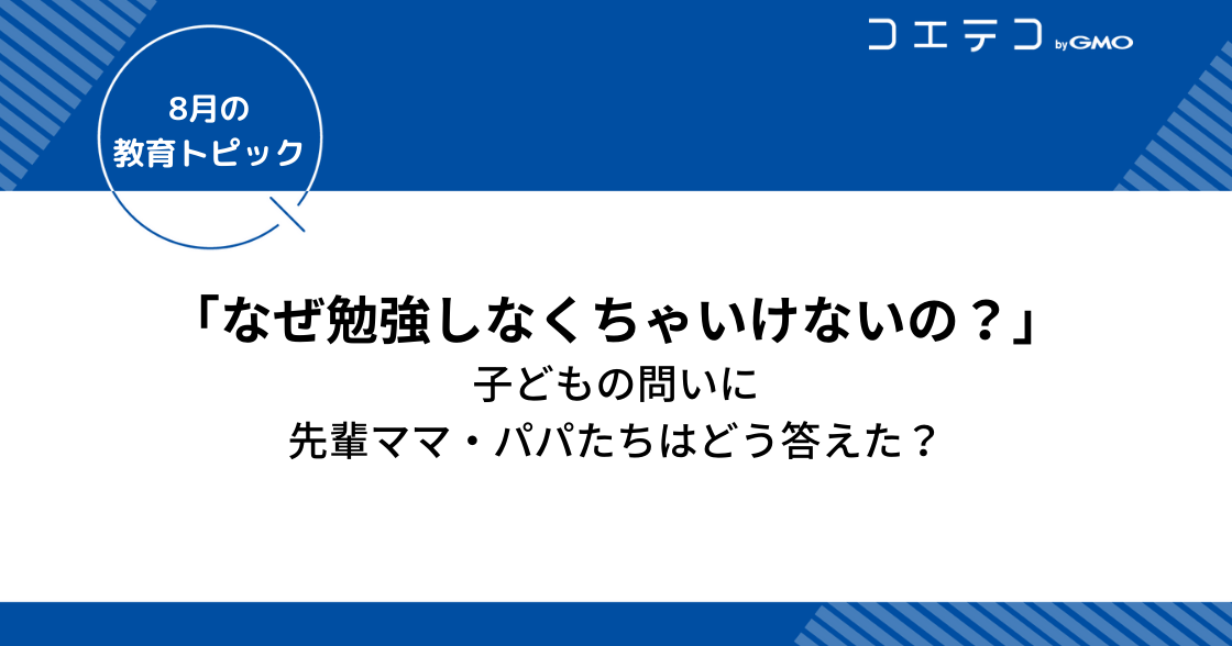 「どうして？なぜ勉強しなくちゃいけないの？」子どもの問いに先輩ママ・パパたちはどう答えたか