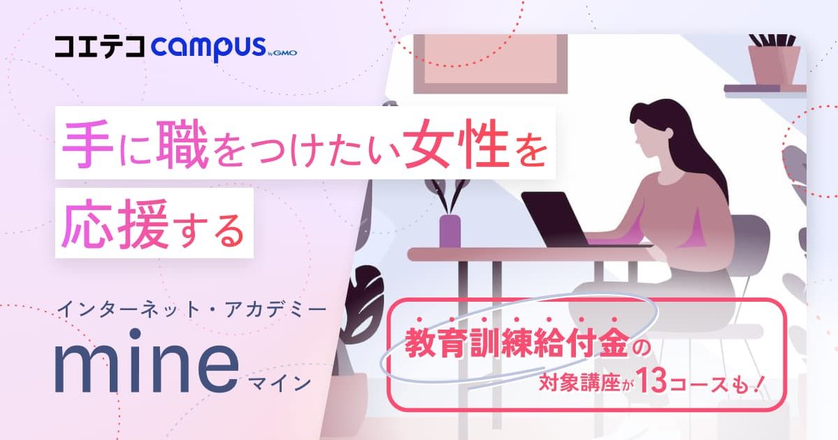 インターネットアカデミー mine（マイン）｜希望のキャリアを手に入れよう！女性のためのWeb・IT学習ブランドの魅力に迫る