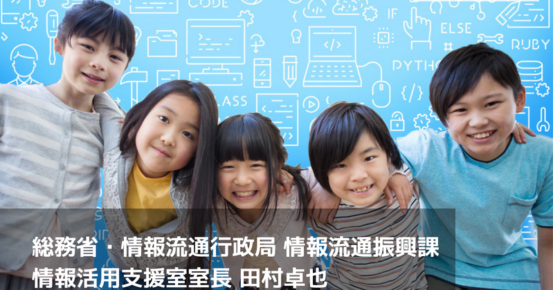 プログラミングは全ての子供の明るい未来を開くもの ―  総務省・田村卓也さん