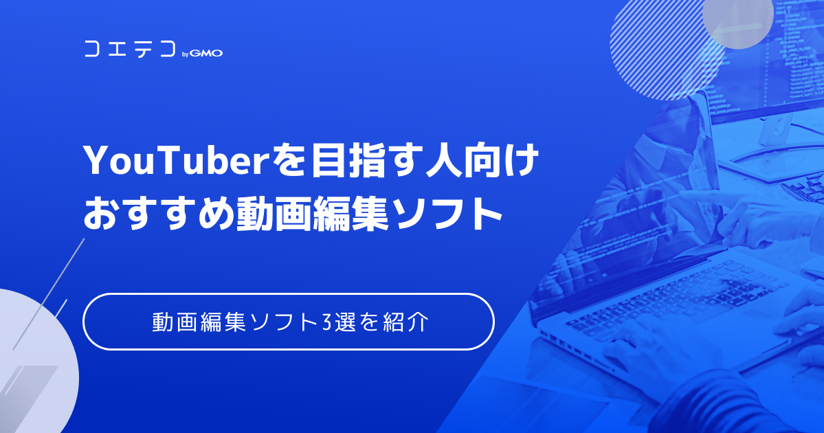 YouTuber動画編集ソフト・アプリおすすめ3選を徹底比較