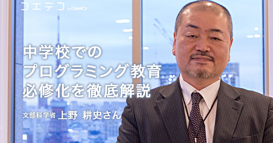 中学校でのプログラミング教育必修化を徹底解説—文部科学省・上野耕史さんインタビュー