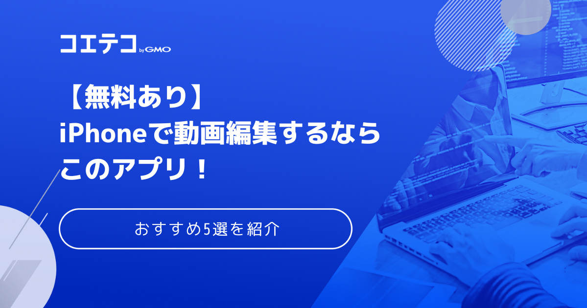 iPhone動画編集アプリおすすめ5選【無料や初心者向けも】