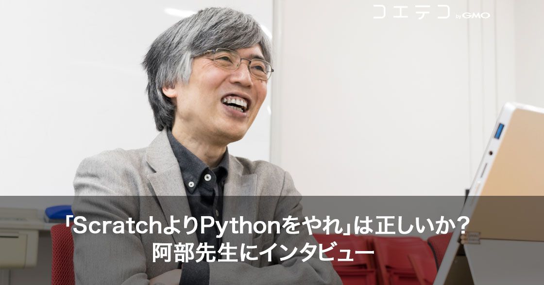 「ScratchよりPythonをやれ」は正しいか？阿部先生にインタビュー