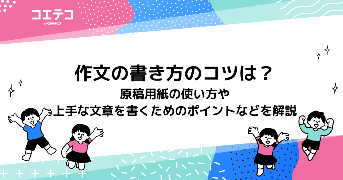 小学生の作文がうまくなる書き方は？原稿用紙の使い方も解説