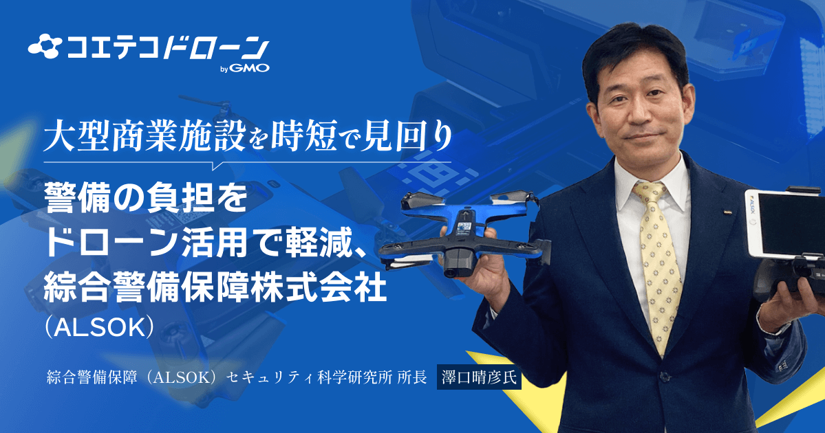 （取材）綜合警備保障株式会社（ALSOK）｜「大型商業施設を時短で見回り」ドローン活用で警備の負担を減らし、より安全な社会へ