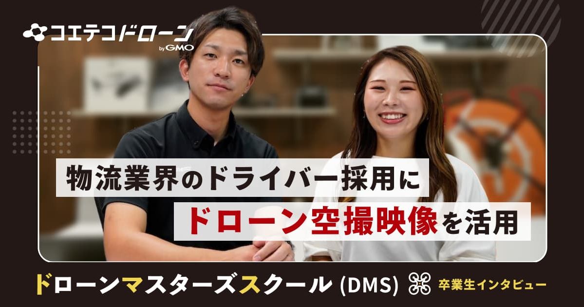 ドローンマスターズスクール（DMS） 卒業生インタビュー 物流業界のドライバー採用にドローン空撮映像を活用