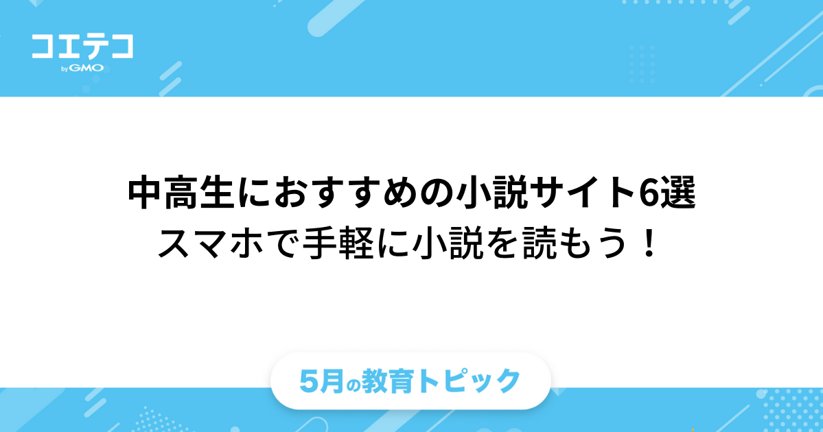 （教育トピック）中高生におすすめの小説サイト6選｜スマホで手軽に小説を読もう！