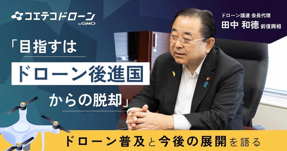 「目指すはドローン後進国からの脱却」 ドローン普及と今後の展開を語る  ドローン議連 会長代理 田中和徳前復興相