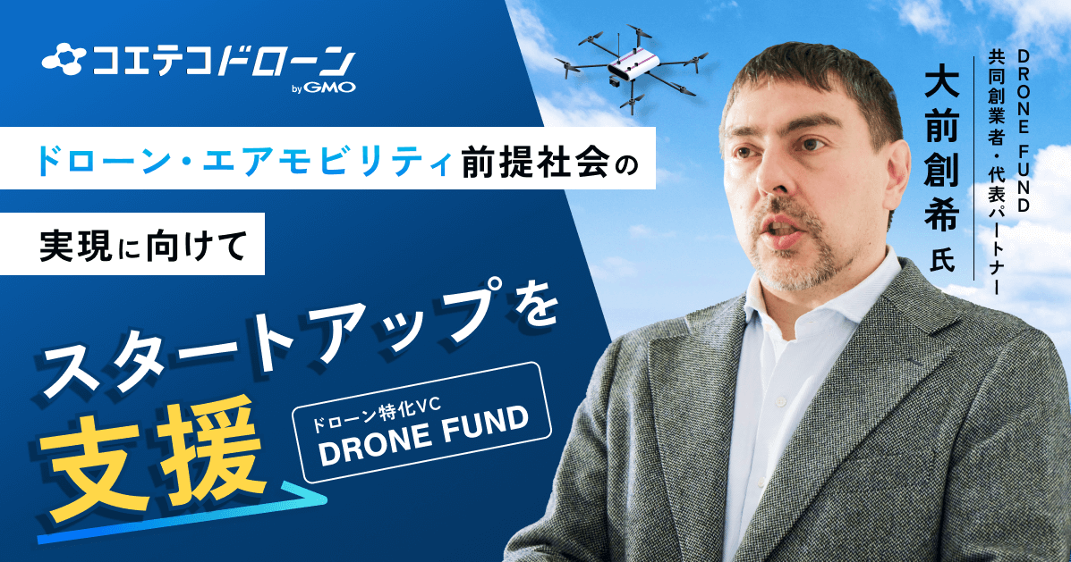 （取材）ドローン特化VC「DRONE FUND」共同代表・大前創希氏が見つめるエアモビリティの未来とは