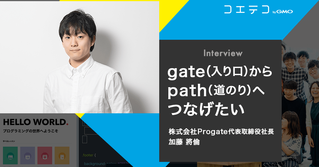 （インタビュー）株式会社Progate代表取締役社長 加藤將倫｜gate（入り口）からpath（道のり）へつなげたい