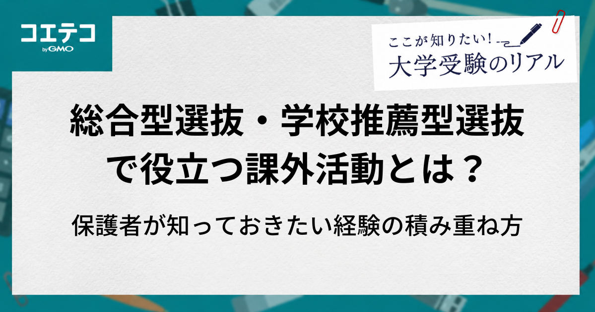 総合型選抜・学校推薦型選抜で役立つ課外活動とは？保護者が知っておきたい経験の積み重ね方