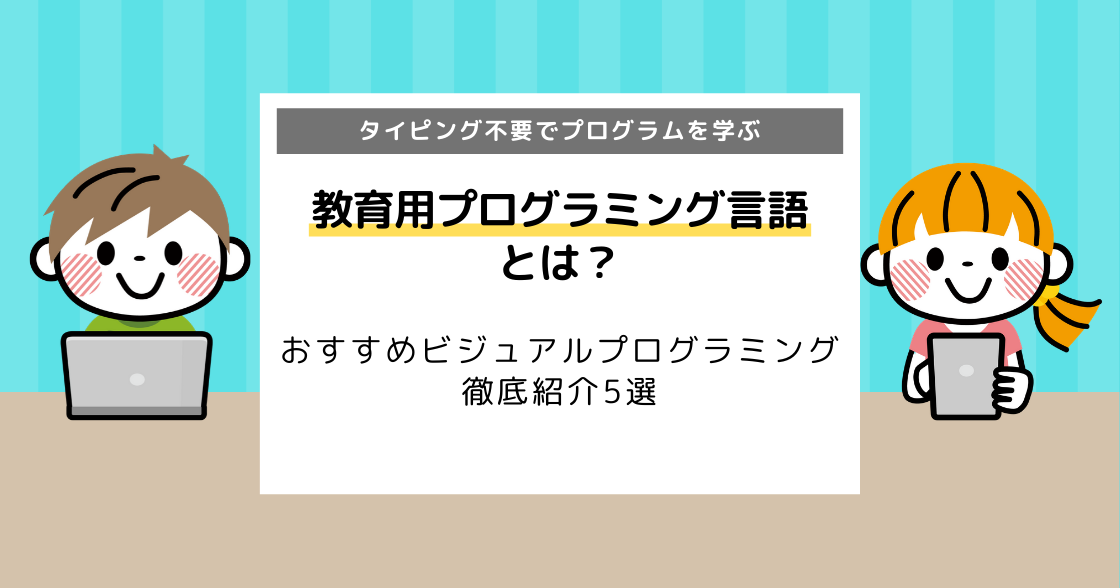 教育用プログラミング言語とは？ビジュアルプログラミングおすすめ5選