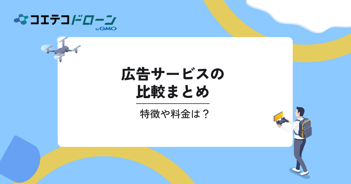 広告サービスの比較3選。特徴や料金は？｜コエテコドローンナビ