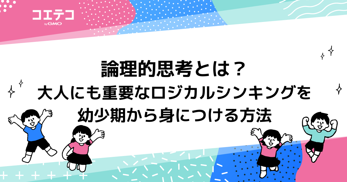 論理的思考とは？大人にも重要なロジカルシンキングを幼少期から身につける方法
